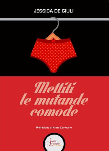 Mettiti le mutande comode - Jessica De Giuli - Libro Segni e Parole 2021 | Libraccio.it