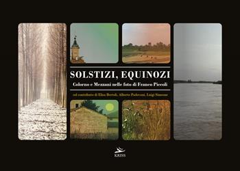 Solstizi, equinozi. Colorno e Mezzani nelle foto di Franco Piccoli. Ediz. illustrata - Franco Piccoli, Luigi Simeone, Elisa Bertoli - Libro Kriss 2020 | Libraccio.it