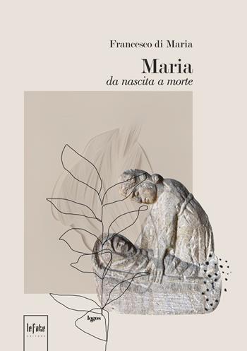 Maria da nascita a morte - Francesco Di Maria - Libro Le Fate Editore 2020, Logos | Libraccio.it