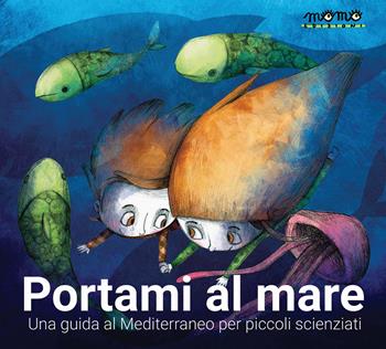 Portami al mare. Un viaggio nel Mediterraneo per piccoli scienziati. Ediz. a colori - Ernesto Azzurro, Emanuela Fanelli - Libro Momo Edizioni 2020, Libri monelli | Libraccio.it