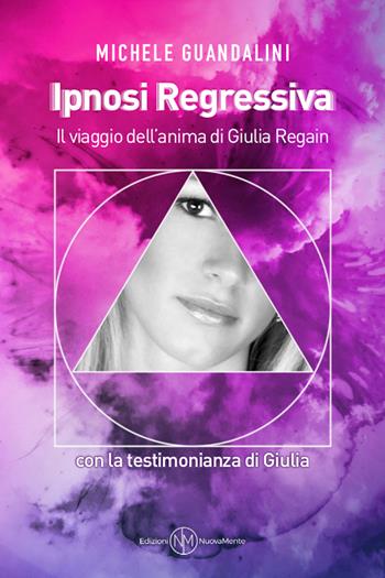 Ipnosi regressiva. Il viaggio dell'anima di Giulia Regain - Michele Guandalini - Libro NuovaMente 2020 | Libraccio.it