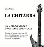 La chitarra. Un metodo veloce, divertente ed efficace