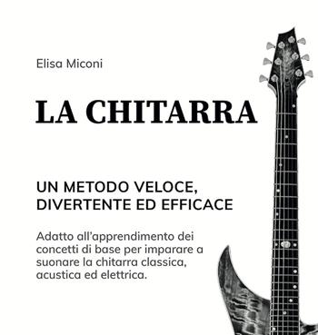 La chitarra. Un metodo veloce, divertente ed efficace - Elisa Miconi - Libro ALE 2020 | Libraccio.it