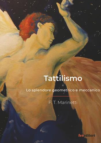 Tattilismo. Lo splendore geometrico e meccanico - Filippo Tommaso Marinetti - Libro FVE 2020, Visionaria | Libraccio.it