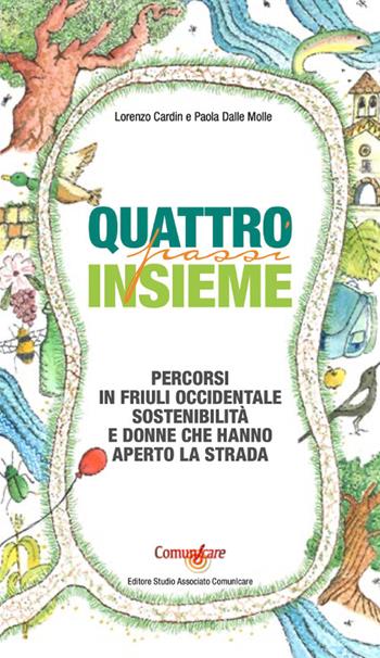 Quattro passi insieme. Percorsi in Friuli Occidentale, sostenibilità e donne che hanno aperto la strada - Lorenzo Cardin, Paola Dalle Molle - Libro Studio Associato ComunIcare 2021 | Libraccio.it