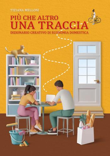 Più che altro una traccia. Dizionario creativo di economia domestica - Tiziana Melloni - Libro Studio Associato ComunIcare 2022 | Libraccio.it