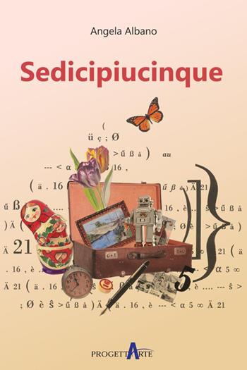 Sedicipiucinque - Angela Albano - Libro Progettarte Officina Culturale 2022 | Libraccio.it