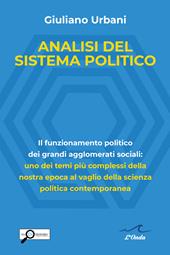 Analisi del sistema politico. Il funzionamento politico dei grandi agglomerati sociali: uno dei temi complessi della nostra epoca al vaglio della scienza politica contemporanea