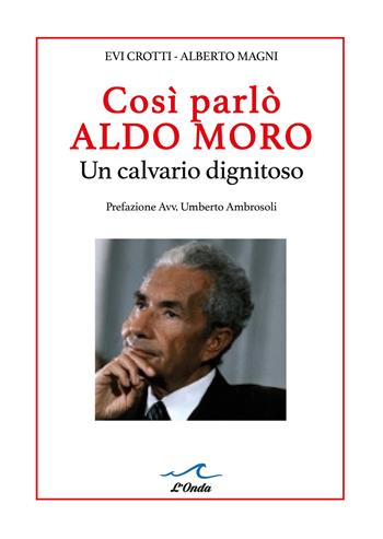 Così parlò Aldo Moro. Un calvario dignitoso. Studio grafologico dei 400 manscritti - Evi Crotti, Alberto Magni - Libro L'Onda 2020 | Libraccio.it