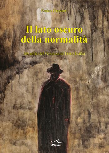 Il lato oscuro della normalità. Attualità del «Processo» di Franz Kafka - Enrico Grassani - Libro L'Onda 2020 | Libraccio.it