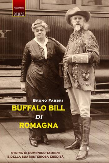 Buffalo Bill di Romagna. Storia di Domenico Tambini e della sua misteriosa eredità - Bruno Fabbri - Libro MnM Print 2020 | Libraccio.it