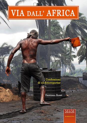 Via dall'Africa. Confessioni di un Fotoreporter - Damiano Rossi - Libro MnM & Amolà 2020 | Libraccio.it