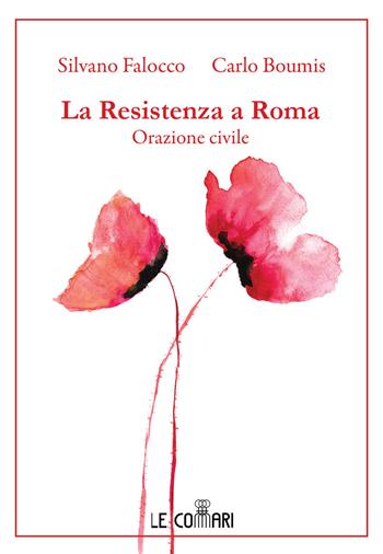 La resistenza a Roma. Orazione civile - Silvano Falocco, Carlo Boumis - Libro Le Commari Edizioni 2021 | Libraccio.it