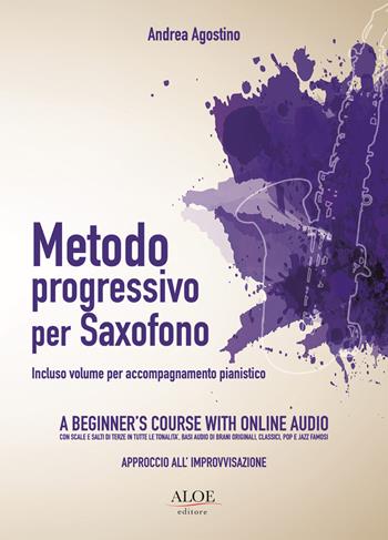 Metodo progressivo per saxofono per principianti. Con accompagnamento per pianoforte - Andrea Agostino - Libro Aloe 2021, Metodi e didattica | Libraccio.it