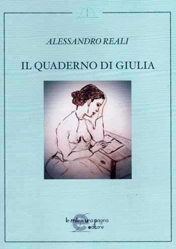 Il quaderno di Giulia - Alessandro Reali - Libro Le mille e una pagina 2021 | Libraccio.it
