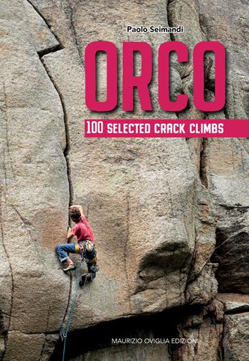 Orco. 100 selected crack climbs - Paolo Seimandi - Libro Maurizio Oviglia Edizioni 2020 | Libraccio.it