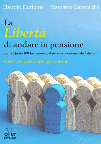La libertà di andare in pensione. Come «Quota 100» ha cambiato il sistema previdenziale italiano - Claudio Durigon, Massimo Garavaglia - Libro Over Edizioni 2020 | Libraccio.it