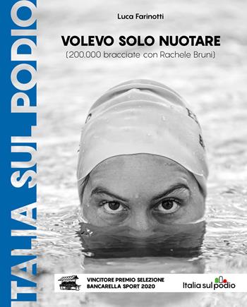 Volevo solo nuotare (200.000 bracciate con Rachele Bruni) - Luca Farinotti - Libro Italia sul podio 2019 | Libraccio.it