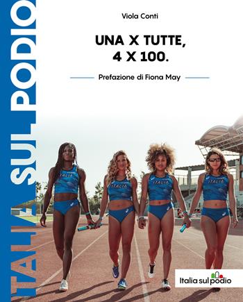 Una per tutte. 4 x 100 - Viola Conti - Libro Italia sul podio 2020 | Libraccio.it