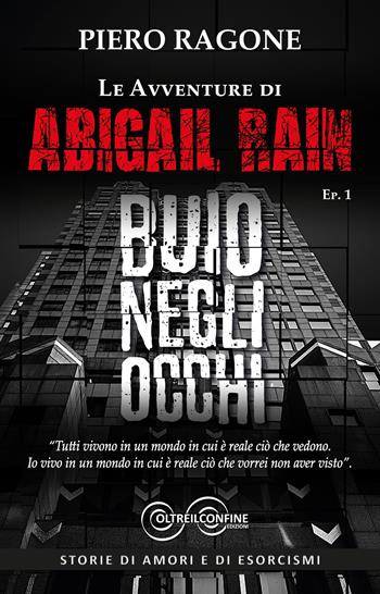 Le avventure di Abigail Rain. Vol. 1: Buio negli occhi - Piero Ragone - Libro Oltre il Confine 2020 | Libraccio.it