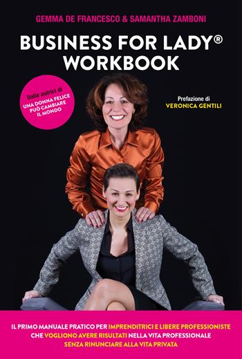 Business For Lady®. Workbook. Il primo manuale pratico per imprenditrici e libere professioniste che vogliono risultati nella vita professionale senza rinunciare alla vita privata - Gemma De Francesco, Samantha Zamboni - Libro Mete 2020 | Libraccio.it