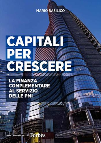 Capitali per crescere. La finanza complementare al servizio delle PMI. Ediz. integrale - Mario Basilico - Libro BFC Books 2020 | Libraccio.it