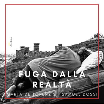 Fuga dalla realtà. Ediz. illustrata - Samuel Dossi, Marta De Lorenzis - Libro AtbEdizioni 2020 | Libraccio.it