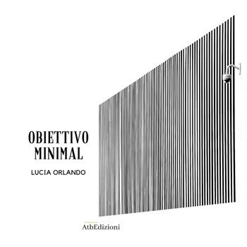 Obiettivo minimal. Ediz. illustrata. Con QR code - Lucia Orlando - Libro AtbEdizioni 2021 | Libraccio.it