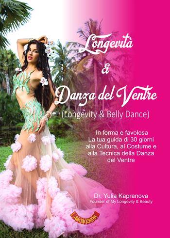 Longevità & danza del ventre. In forma e favolosa. La tua guida di 30 giorni alla cultura, al costume e alla tecnica della danza del ventre. Ediz. italiana e inglese - Yulia Kapranova - Libro Abcbook99 2021 | Libraccio.it