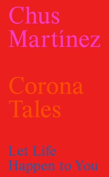 Corona tales: let life happen to you - Chus Martínez - Libro Lenz Press 2020 | Libraccio.it
