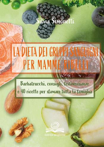 La dieta dei gruppi sanguigni per mamme ribelli. Barbatrucchi, consigli, testimonianze e 40 ricette per sfamare tutta la famiglia - Silvia Simonetti - Libro Editrice Mogliazze 2020 | Libraccio.it