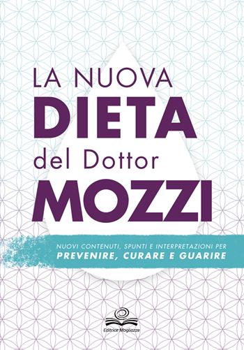 La nuova dieta del dottor Mozzi. Nuovi contenuti, spunti e interpretazioni per prevenire, curare, guarire - Pietro Mozzi - Libro Editrice Mogliazze 2022 | Libraccio.it