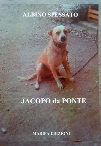 Jacopo da Ponte - Albino Spessato - Libro Maripa Edizioni 2023 | Libraccio.it