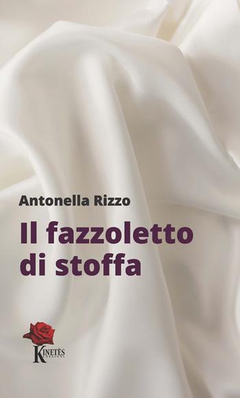 Il fazzoletto di stoffa - Antonella Rizzo - Libro Kinetès 2021, Imago Mentis | Libraccio.it