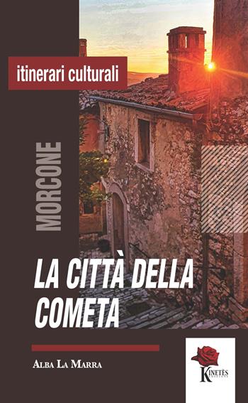 La città della cometa. Morcone narrata attraverso storie, luoghi e personaggi del presepe - Alba La Marra - Libro Kinetès 2021, Itinerari culturali | Libraccio.it