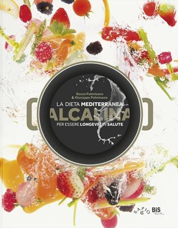La dieta mediterranea alcalina per essere longevi e in salute - Rocco Palmisano, Giuseppe Palmisano - Libro CS Sapio 2021 | Libraccio.it