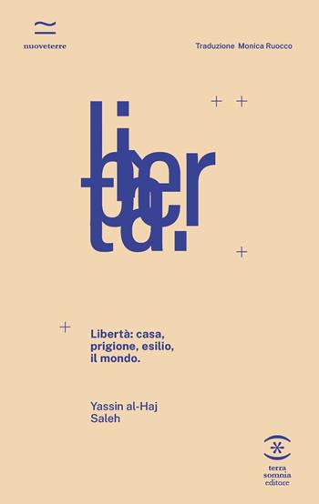 Libertà: casa, prigione, esilio, il mondo - Yassin Al-Haj Saleh - Libro Terra Somnia Editore 2021, Nuove terre | Libraccio.it