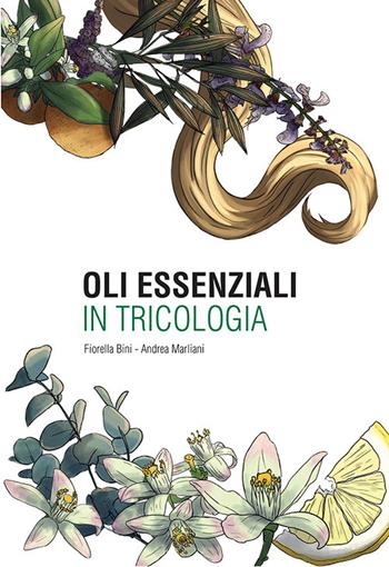 Oli essenziali in tricologia - Fiorella Bini, Andrea Marliani - Libro Tricoitalia 2023 | Libraccio.it