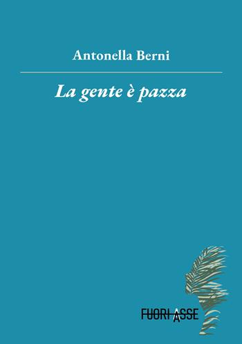 La gente è pazza - Antonella Berni - Libro Fuoriasse Edizioni 2023 | Libraccio.it