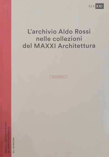 L'archivio Aldo Rossi nelle collezioni del MAXXI Architettura. L'inventario  - Libro MAXXI 2024 | Libraccio.it
