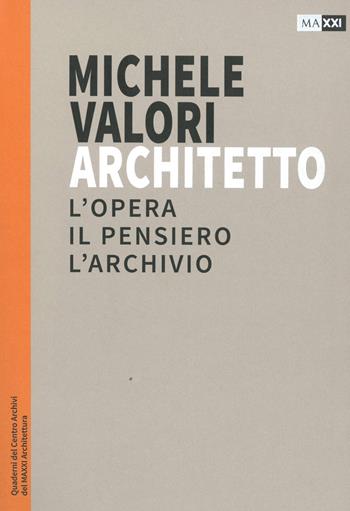 Michele Valori architetto. L'opera, il pensiero, l'archivio  - Libro MAXXI 2024 | Libraccio.it