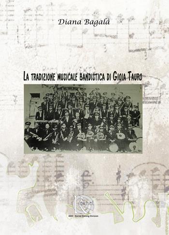 La tradizione musicale bandistica di Gioia Tauro - Diana Bagalà - Libro KED-Kernel Editing Division 2021 | Libraccio.it