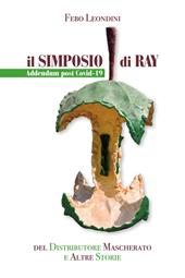 Il simposio di Ray. Addendum post Covid-19 del distributore mascherato e altre storie. Ediz. speciale
