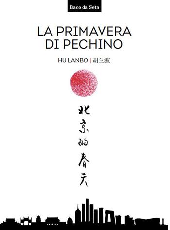 La primavera di Pechino. Testo cinese a fronte. Ediz. bilingue - Lanbo Hu - Libro Cina in Italia 2022, Baco da seta | Libraccio.it