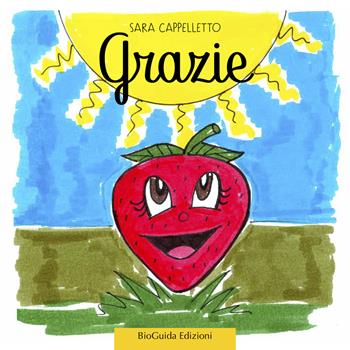Grazie. Fragolina Adelaide. Ediz. a colori - Sara Cappelletto - Libro BioGuida 2020 | Libraccio.it