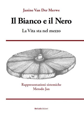 Il bianco e il nero. La vita sta nel mezzo. Rappresentazioni sistemiche Metodo Jan - Janine Van Der Merwe - Libro BioGuida 2021 | Libraccio.it