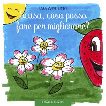 Scusa, cosa posso fare per migliorare? Fragolina Adelaide. Ediz. a colori - Sara Cappelletto - Libro BioGuida 2020 | Libraccio.it