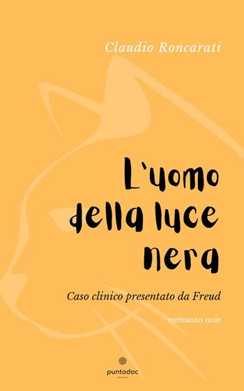 L'uomo della luce nera. Caso clinico presentato da Freud - Claudio Roncarati - Libro Puntodoc 2020 | Libraccio.it
