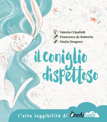 Il coniglio dispettoso. Un racconto su amicizia, perdita e ricordo. Ediz. ad alta leggibilità - Francesca De Robertis, Giulia Dragone - Libro Occhicielo 2020 | Libraccio.it