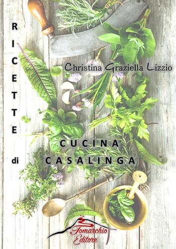 Ricette di cucina casalinga - Christina Graziella Lizzio - Libro Tomarchio 2020 | Libraccio.it